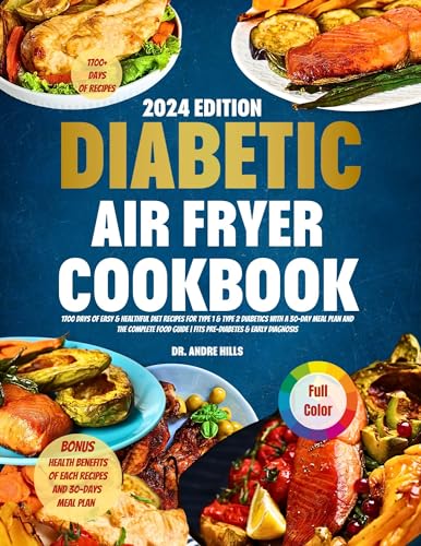 The Complete Diabetic Air Fryer Cookbook For Beginners 2024: Super Easy & Healthful Diet Recipes For Type 1 & Type 2 Diabetics With A 30-Day Meal Plan And The Complete Food Guide | Fits Pre-Dia
