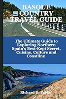 BASQUE COUNTRY TRAVEL GUIDE: The Ultimate Guide to Exploring Northern Spain’s Best-Kept Secret, Cuisine, Culture and Coastline B0F5MW51SY Book Cover
