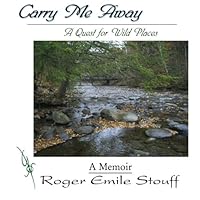 Carry Me Away: A Quest for Wild Places 0615747140 Book Cover