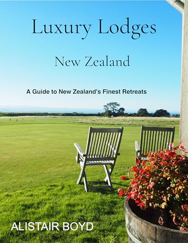 Luxury Lodges of New Zealand: A Guide to the Finest