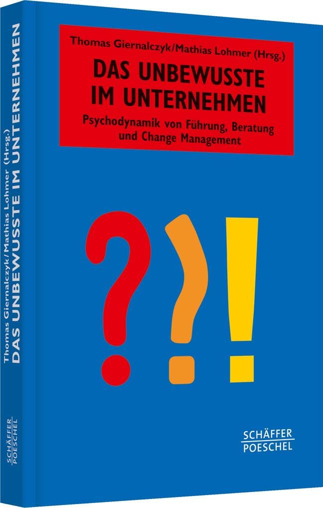 Das Unbewusste im Unternehmen: Psychodynamik von Führung, Beratung und Change Management (Systemisches Management)