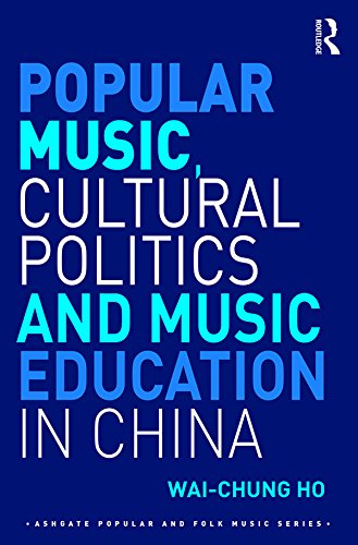 Popular Music, Cultural Politics and Music Education in China (Ashgate Popular and Folk Music Series)