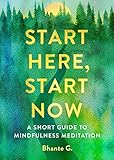 Start Here, Start Now: A Short Guide to Mindfulness Meditation