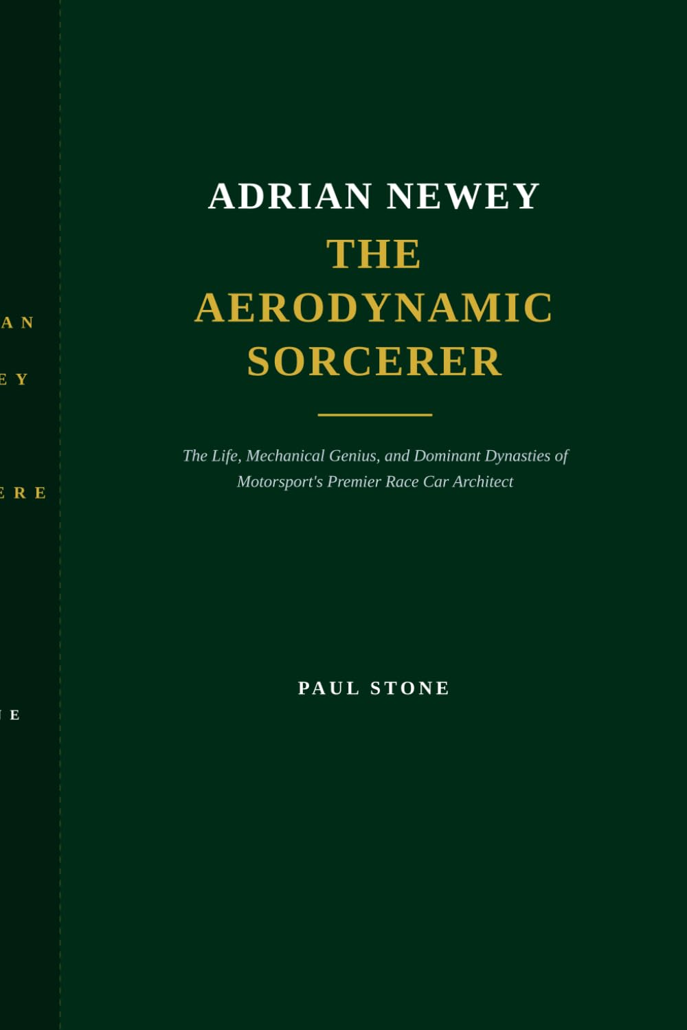 Adrian Newey: The Aerodynamic Sorcerer: The Life, Mechanical Genius, and Dominant Dynasties of Motorsport's Premier Race Car Architect
