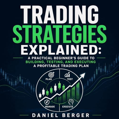 Trading Strategies Explained: A Practical Beginner&rsquo;s Guide to Building, Testing, and Executing a Profitable Trading Pla