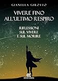  Vivere fino all\'ultimo respiro. Riflessioni sul vivere e sul morire