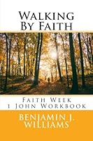 Walking by Faith : Faith Week 1 John Workbook 1987708733 Book Cover