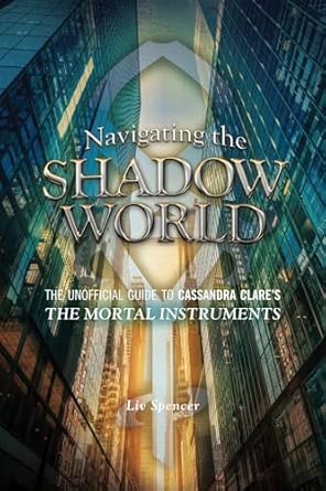 Navigating the Shadow World: The Unofficial Guide to Cassandra Clare's The Mortal Instruments book cover