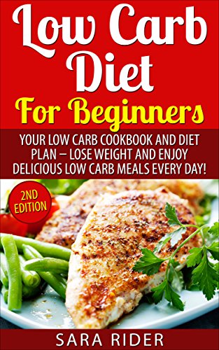 Low Carb: Low Carb Diet For Beginners - Low Carb Cookbook and Diet Plan, Lose Weight, And Enjoy Low Carb Meals Everyday (Low Carb Diet, Low Carb Diet Plan, Low Carb Cookbook, Low Carb Secrets)
