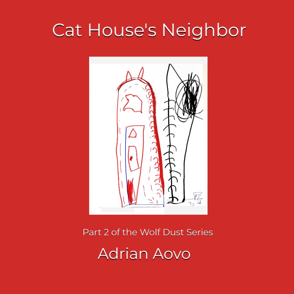 Cat House's Neighbour (A Wolf Dust Story): An authentic story by a three-year-old artist (Little Hands, Big Stories)