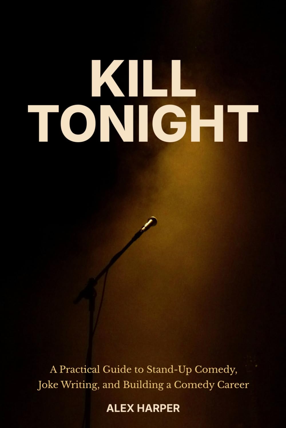 Kill Tonight: A Practical Guide to Stand-Up Comedy, Joke Writing, and Building a Comedy Career