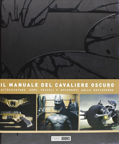 Il manuale del cavaliere oscuro. Attrezzature, armi, veicoli e documenti dalla Batcaverna Il manuale del cavaliere oscuro. Attrezzature, armi, veicoli e documenti dalla Batcaverna