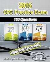 Cpc Practice Exam 2015- ICD-10 Edition: Includes 150 Practice Questions, Answers with Full Rationale, Exam Study Guide and the Official Proctor-To-Examinee Instructions 1517690315 Book Cover