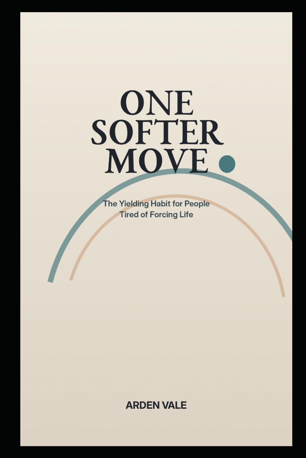 One Softer Move: The Yielding Habit for People Tired of Forcing Life