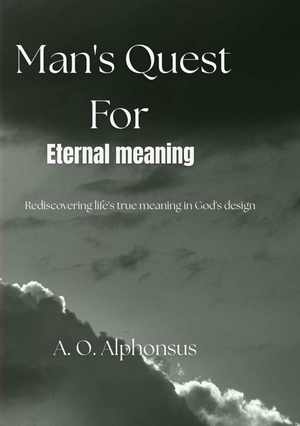 Man's Quest For Eternal Meaning: Rediscovering life's true meaning in God's design