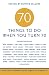 70 Things To Do When You Turn 70: More Than 70 Experts on the Subject of Turning 70