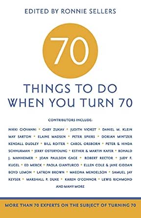 70 Things To Do When You Turn 70: More Than 70 Experts on the Subject ...