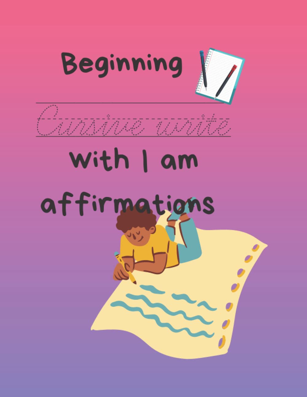 Beginning Cursive Writing With I am Affirmations: Cursive writing workbook