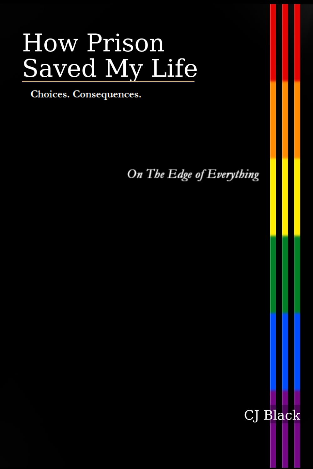 On the Edge of Everything (How Prison Saved My Life - Choices. Consequences.)