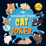 140+ Ridiculously Funny Cat Jokes: Hilarious & Silly Clean Cat Jokes for Kids | So Terrible, Even Your Cat or Kitten Will Laugh Out Loud! (Funny Cat Gift for Cat Lovers - With Pictures)