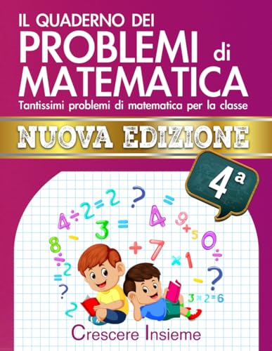  Il Quaderno dei Problemi di Matematica – Seconda Edizione: Tantissimi problemi di matematica per la classe 4° Elementare