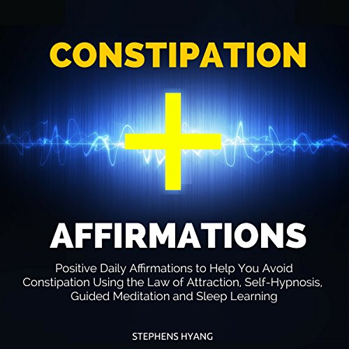 Constipation Affirmations: Positive Daily Affirmations to Help You Avoid Constipation Using the Law of Attraction, Self-Hypnosis, Guided Meditation and Sleep Learning