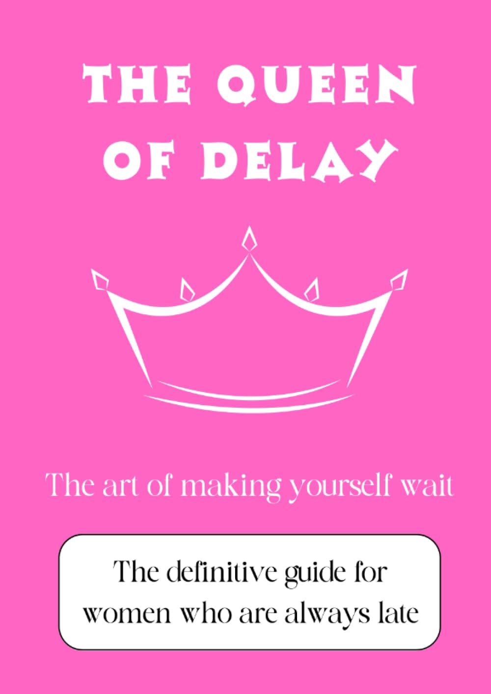 The Queen of Lateness: The Queen of Lateness: The Ultimate Guide for Women Who Are Always Late