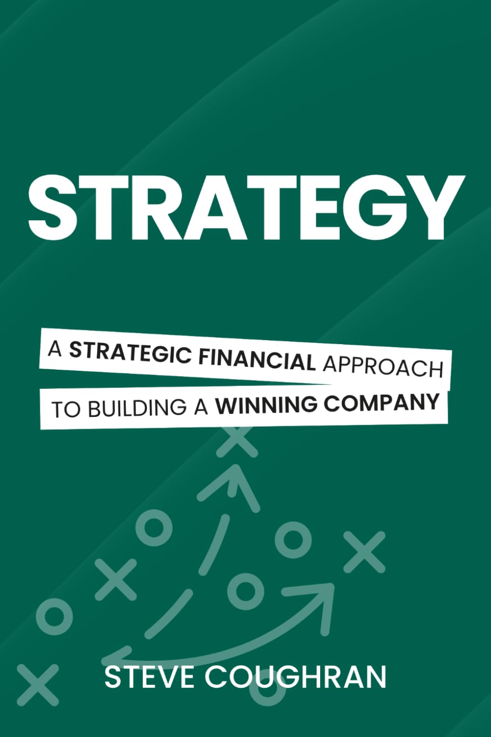Strategy: A Strategic Financial Approach to Building a Winning Company