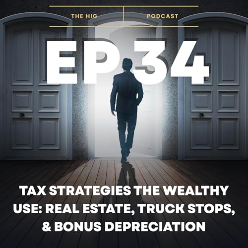 Ep 34: Tax Strategies the Wealthy Use: Real Estate, Truck Stops, & Bonus Depreciation