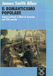 Vedi scheda su Amazon Il romanticismo popolare. Autori, lettori e libri in Francia nel XIX secolo