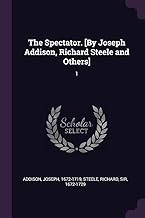 The Spectator. [By Joseph Addison, Richard Steele and Others]: 1