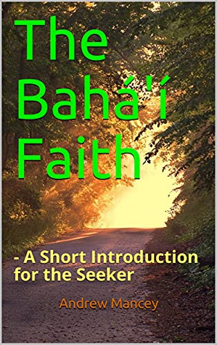 The Bahá'í Faith: - A Short Introduction for the Seeker (The Bahá'í Faith - Short Introductions)