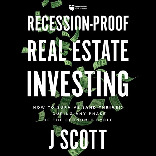 Recession-Proof Real Estate Investing: How to Survive (and Thrive!) During Any Phase of the Economic Cycle by J Scott episode artwork