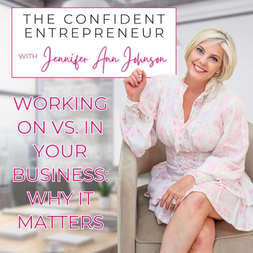 Page de couverture de Working ON vs. IN Your Business: Why It Matters - With Jennifer Ann Johnson