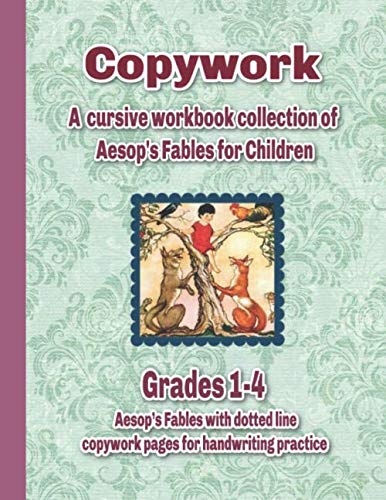 Copywork: A Cursive workbook collection of Aesop's Fables for Children: Grades 1-4 Aesop's Fables with dotted line copywork pages for handwriting practice