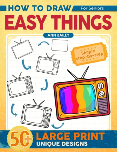 How To Draw Easy Things For Seniors Large Print: Over 50 unique designs of familiar things like food, flowers, animals and more... with simple ... seniors (Drawing Tutorials for Beginners)
