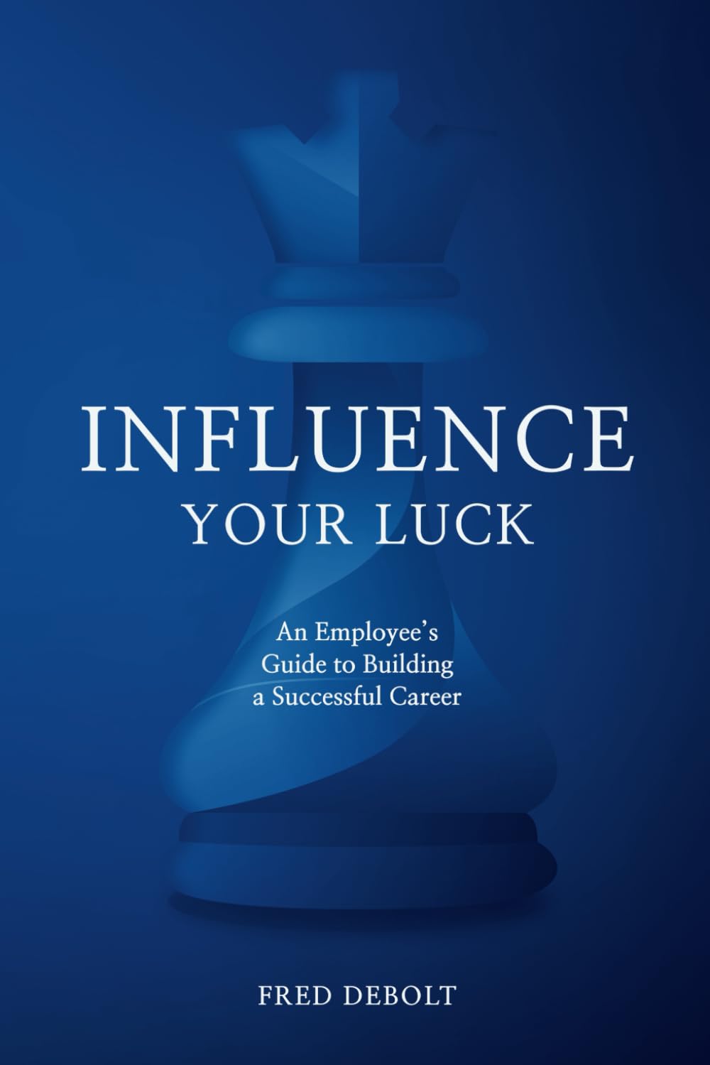Influence Your Luck: An Employee’s Guide to Building a Successful Career