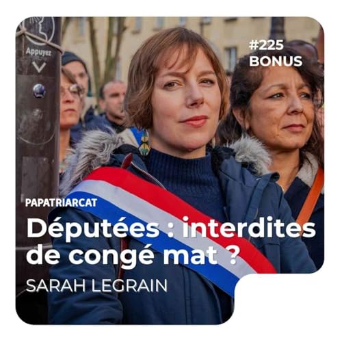 #225 D&Eacute;COUVERTE BONUS - D&eacute;put&eacute;es : interdites de cong&eacute; mat ? - Sarah Legrain
