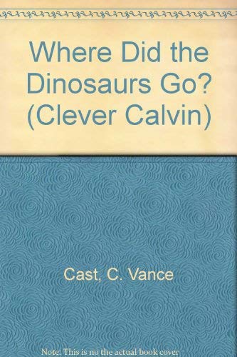 Where Did the Dinosaurs Go? (Clever Calvin)