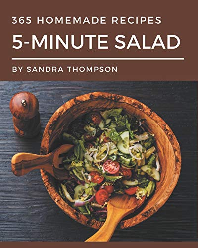 365 Homemade 5-Minute Salad Recipes: The Best 5-Minute Salad Cookbook that Delights Your Taste Buds 365 Homemade 5-Minute Salad Recipes: The Best 5-Minute Salad Cookbook that Delights Your Taste Buds