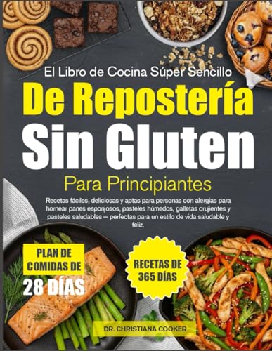 EL LIBRO DE COCINA SÚPER SENCILLO DE REPOSTERÍA SIN GLUTEN PARA PRINCIPIANTES: Recetas fáciles, deliciosas y aptas para personas con alergias para ... galletas crujientes y pasteles saludables EL LIBRO DE COCINA SÚPER SENCILLO DE REPOSTERÍA SIN GLUTEN PARA PRINCIPIANTES: Recetas fáciles, deliciosas y aptas para personas con alergias para ... galletas crujientes y pasteles saludables