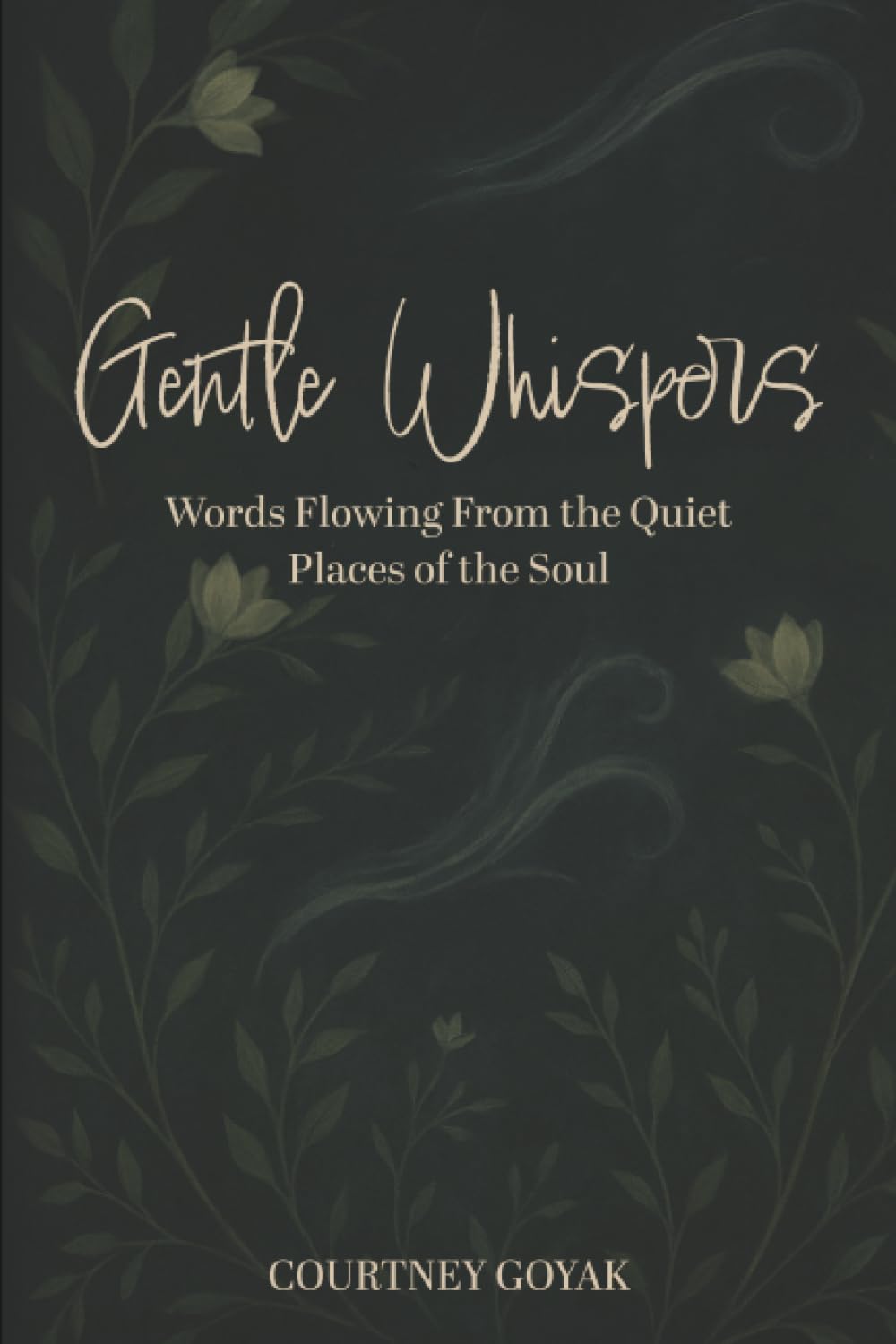 Gentle Whispers: Words Flowing From the Quiet Places of the Soul