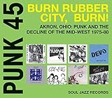 PUNK 45: Burn, Rubber City, Burn - Akron, Ohio: Punk And The Decline Of The Mid-West 1975-80