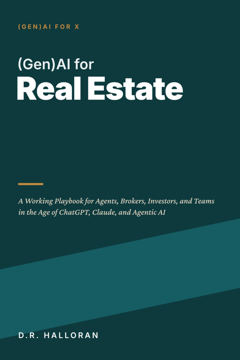 (Gen)AI for Real Estate: A Working Playbook for Agents, Brokers, Investors, and Teams in the Age of ChatGPT, Claude, and Agentic AI