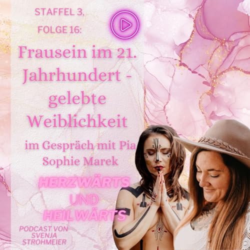 Frausein im 21. Jahrhundert - gelebte Weiblichkeit: im Gespräch mit Pia Sophie Marek: Staffel 3, Folge 016