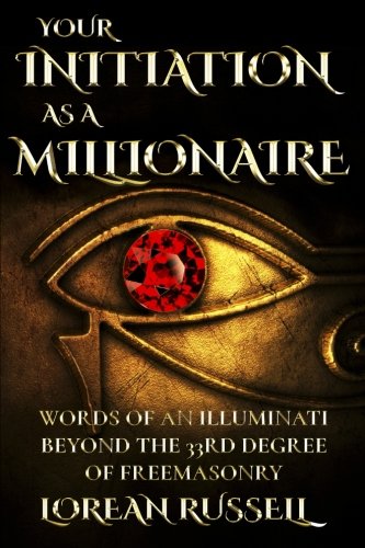 Your Initiation as a Millionaire: Words of an Illuminati Beyond the 33rd Degree of Freemasonry