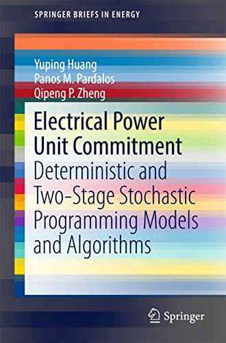 Electrical Power Unit Commitment: Deterministic and Two-stage Stochastic Programming Models and Algorithms (Springerbriefs in Energy) view 2