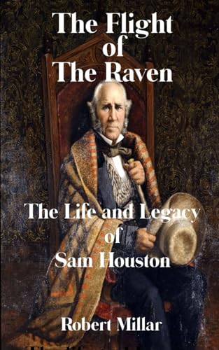 The Flight of the Raven: The life and legacy of Sam Houston