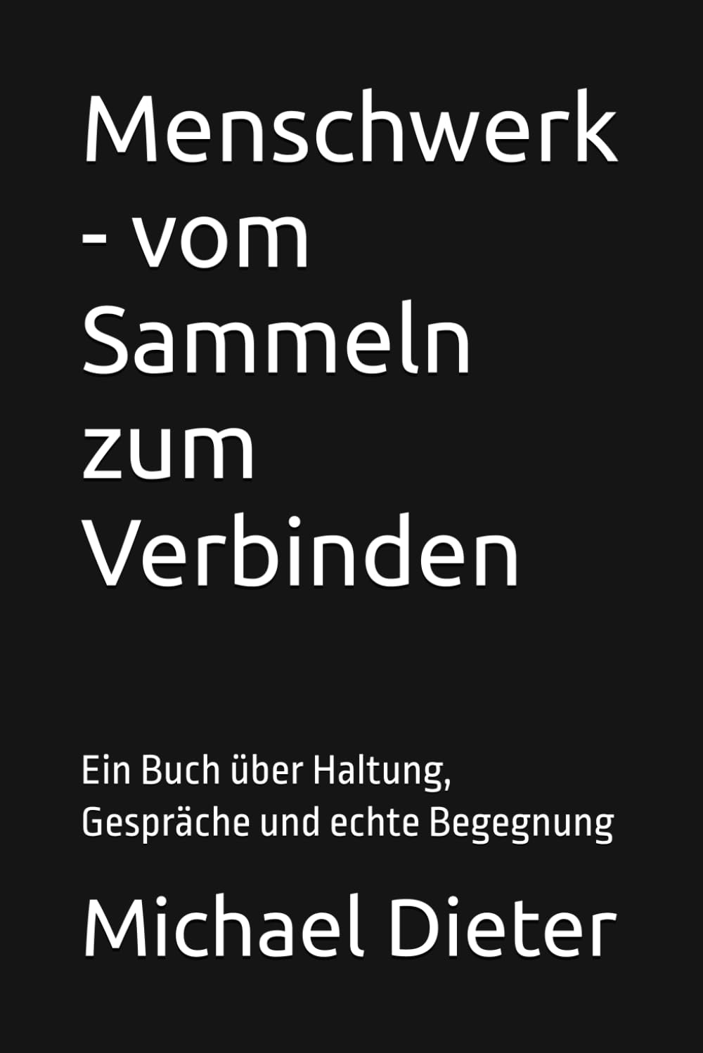 Menschwerk - vom Sammeln zum Verbinden: Ein Buch über Haltung, Gespräche und echte Begegnung
