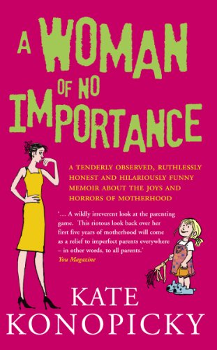 A Woman of No Importance : A Tenderly Observed, Ruthlessly Honest and Hilariously Funny Memoir About the Joys and Horrors of Motherhood